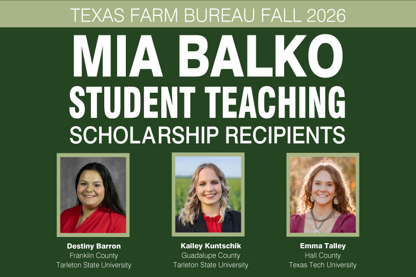Fall 2026 Mia Balko Student Teaching scholarship recipients named Three college students majoring in agricultural education were awarded the Fall 2026 Mia Balko Student Teaching Scholarship from Texas Farm Bureau.